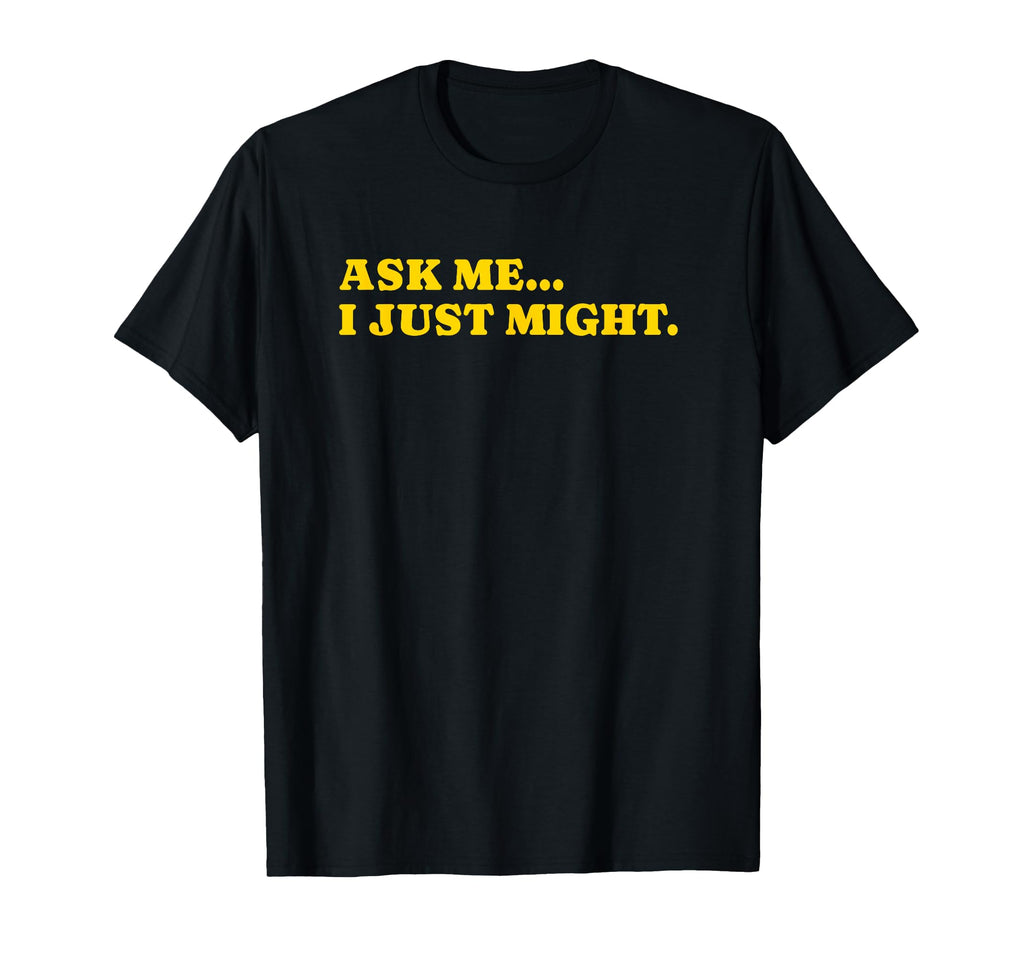 Ask Me I Just Might Funny Y2K T-Shirt - Streetwear Style Men Women - T-Shirt, Sweatshirt, Hoodie