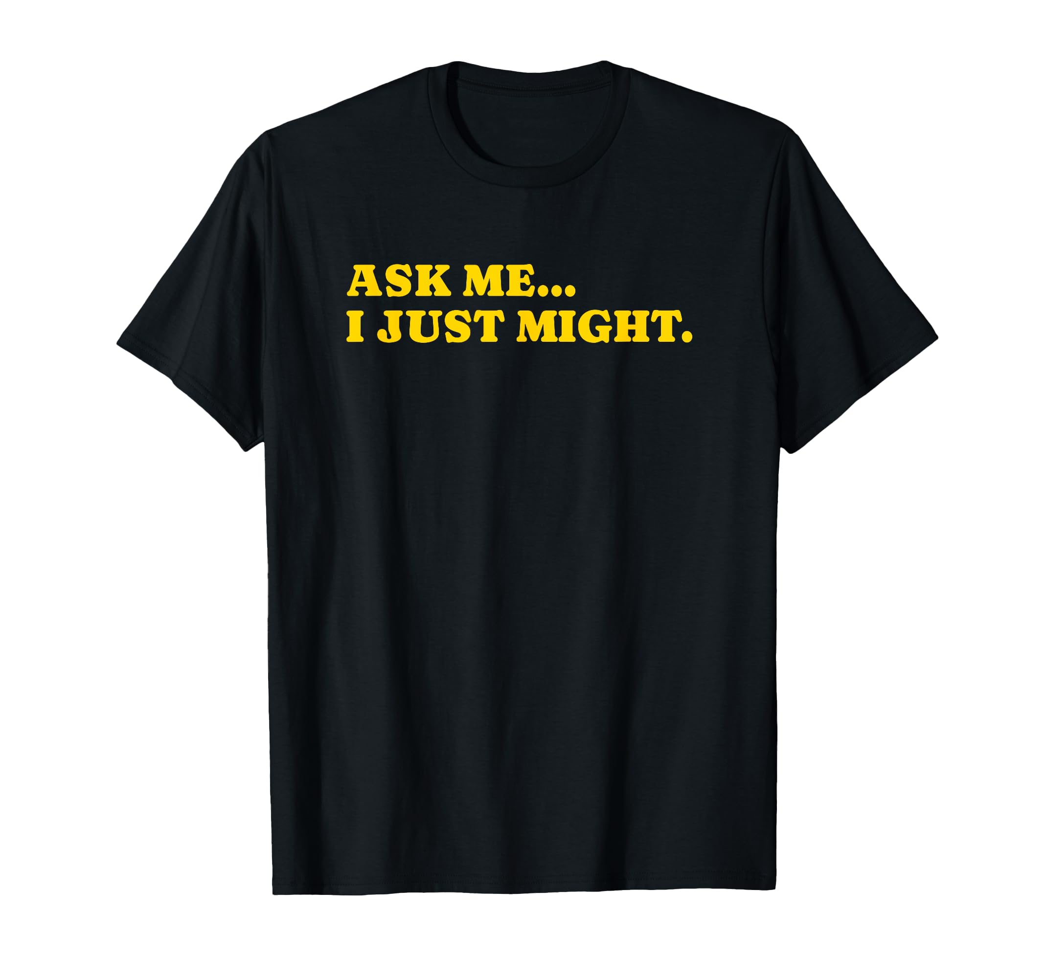 Ask Me I Just Might Funny Y2K T-Shirt - Streetwear Style Men Women - T-Shirt, Sweatshirt, Hoodie