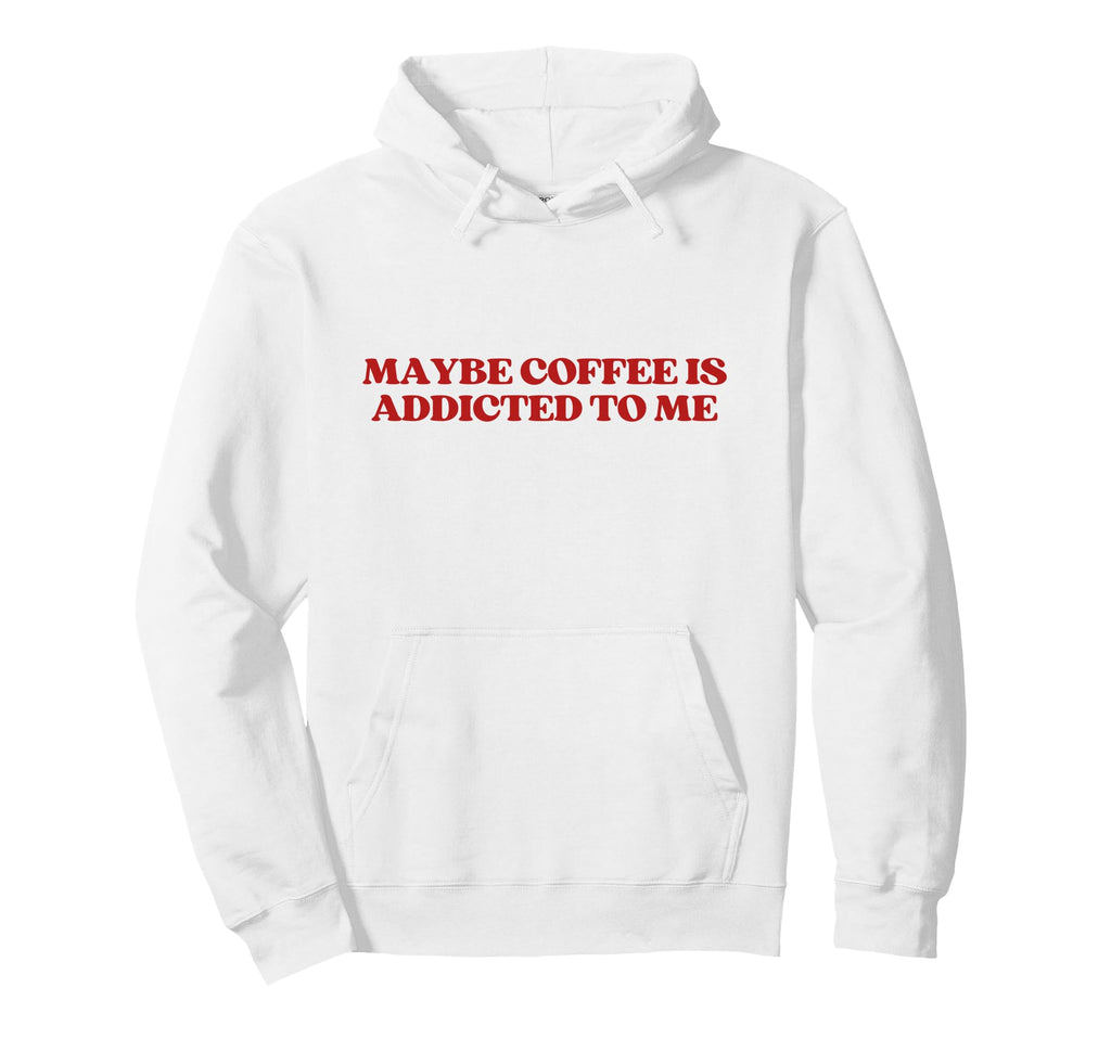 Maybe Coffee Is Addicted To Me Hoodie - Casual Everyday Wear for Adults - T-Shirt, Sweatshirt, Hoodie