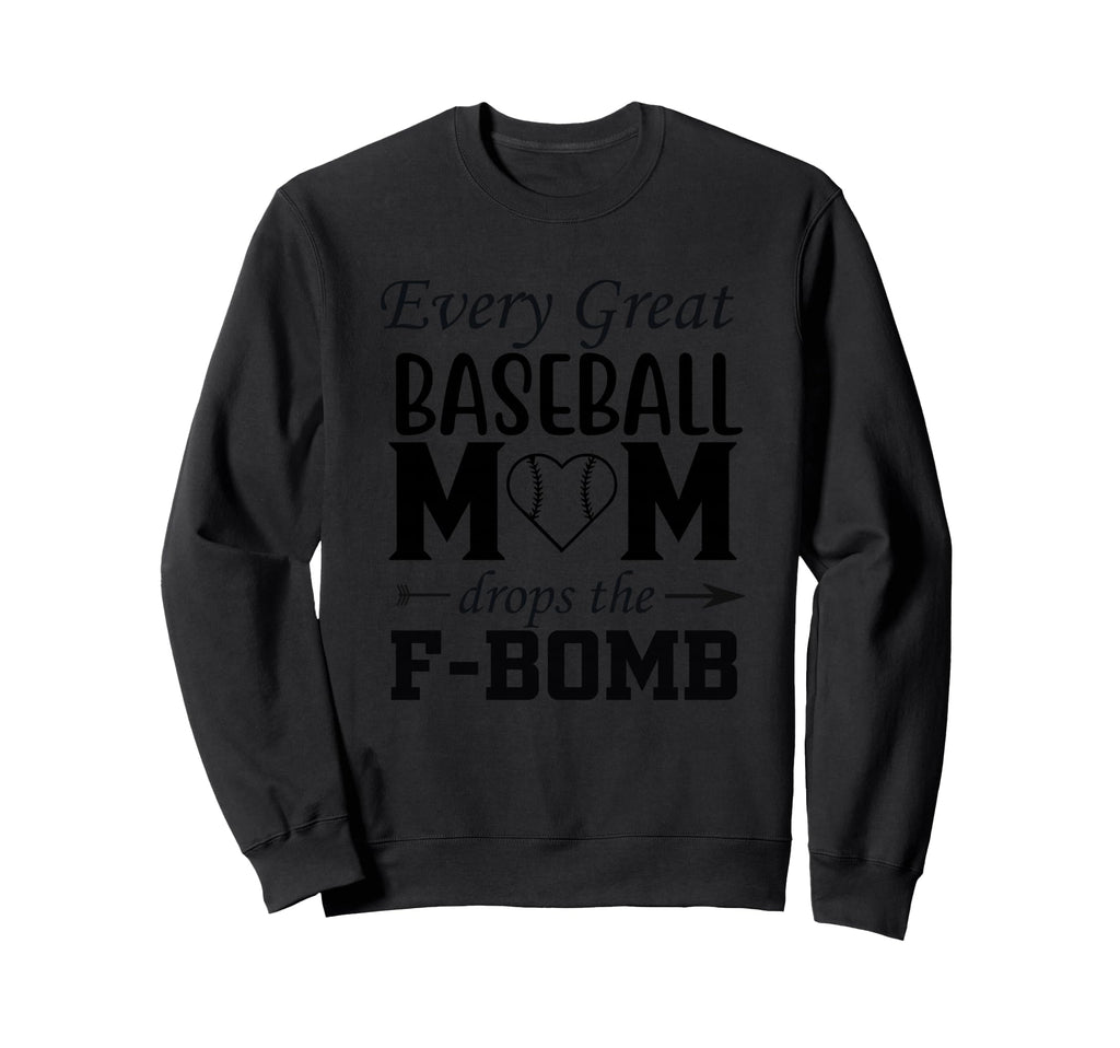 Every Great Baseball Mom Drops F Sweatshirt - Novelty Apparel for Adults - T-Shirt, Sweatshirt, Hoodie