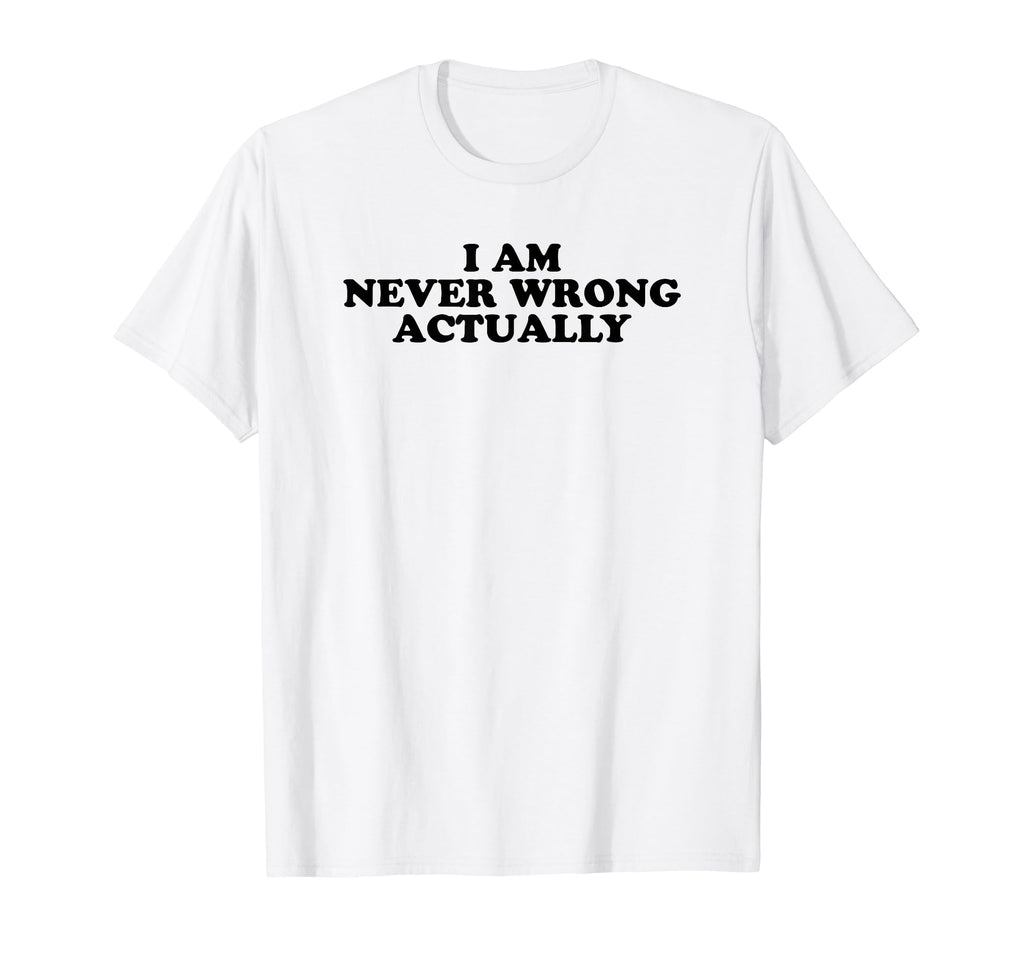 I Am Never Wrong Actually Funny Y2K T-Shirt - Graphic Print for Adults - T-Shirt, Sweatshirt, Hoodie