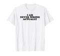 I Am Never Wrong Actually Funny Y2K T-Shirt - Graphic Print for Adults - T-Shirt, Sweatshirt, Hoodie