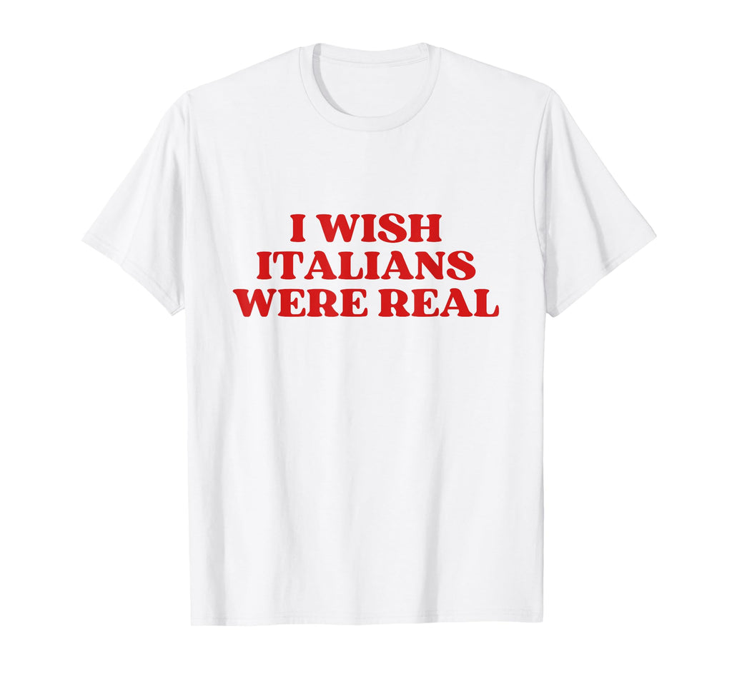 I Wish Italians Were Real Y2K T-Shirt - Aesthetic Graphic Men Women - T-Shirt, Sweatshirt, Hoodie