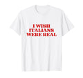 I Wish Italians Were Real Y2K T-Shirt - Aesthetic Graphic Men Women - T-Shirt, Sweatshirt, Hoodie