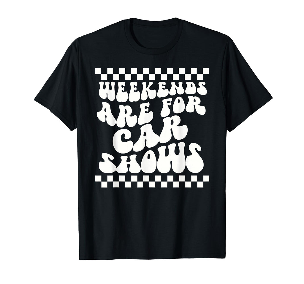 Weekends Are Car Shows Car Show T-Shirt - Fun Novelty Design Unisex - T-Shirt, Sweatshirt, Hoodie