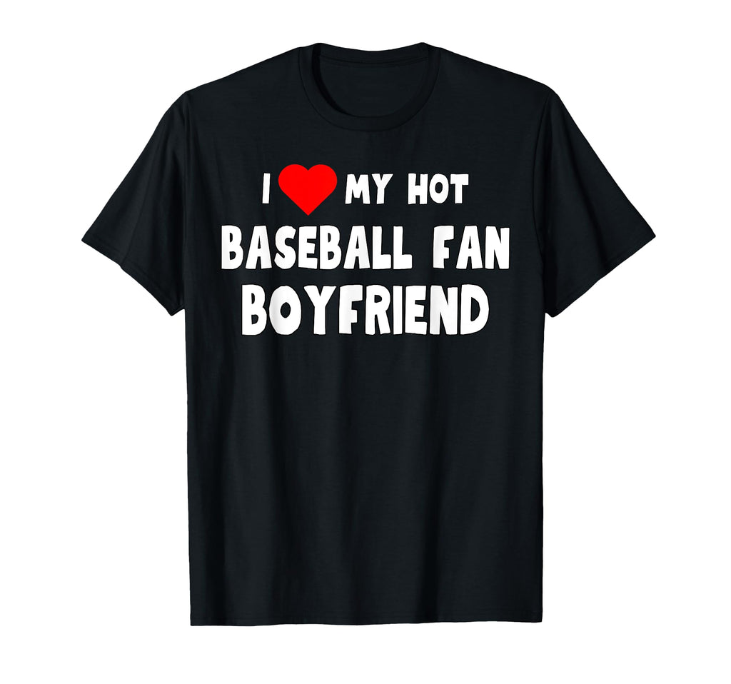 I Love My Hot Baseball Fan Boyfriend Gift T-Shirt - Graphic Print Unisex - T-Shirt, Sweatshirt, Hoodie