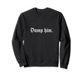 Dump Him Aesthetic Goth Y2K Sweatshirt - Novelty Apparel Men Women - T-Shirt, Sweatshirt, Hoodie