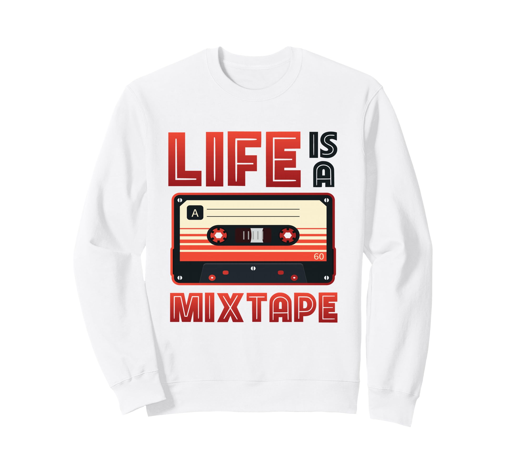 Life Is Mixtape Music Cassette Sweatshirt - Graphic Print Men Women - T-Shirt, Sweatshirt, Hoodie