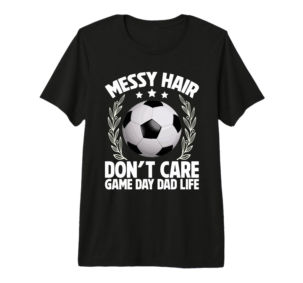 Messy Hair Dont Care Game Day Dad Life T-Shirt - Unique Graphic for Adults - T-Shirt, Sweatshirt, Hoodie