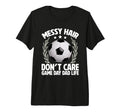 Messy Hair Dont Care Game Day Dad Life T-Shirt - Unique Graphic for Adults - T-Shirt, Sweatshirt, Hoodie