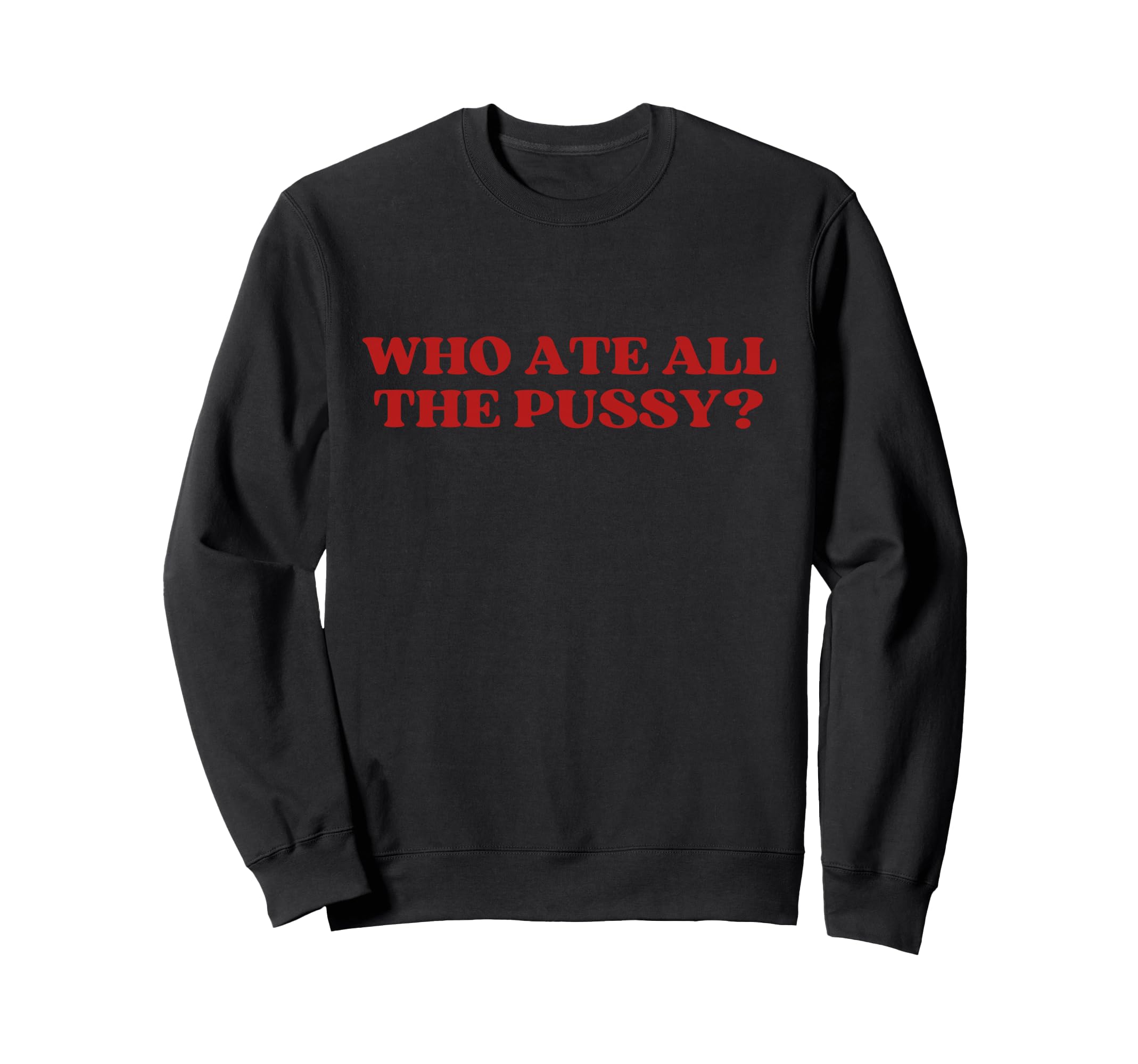 Who Ate All Pussy Y2K Aesthetic Sweatshirt - Novelty Apparel for Adults - T-Shirt, Sweatshirt, Hoodie