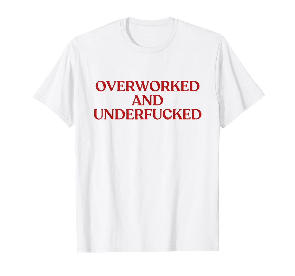 Overworked And Underfucked Y2K Aesthetic T-Shirt - Streetwear Style Unisex - T-Shirt, Sweatshirt, Hoodie