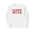 I Love My Ex Y2K Aesthetic Trendy Sweatshirt - Aesthetic Graphic for Adults - T-Shirt, Sweatshirt, Hoodie