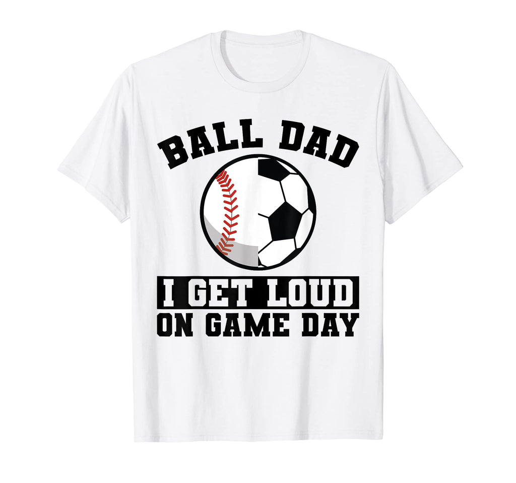 Mens Ball Dad I Get Loud Game Day T-Shirt - Custom Art Print for Adults - T-Shirt, Sweatshirt, Hoodie