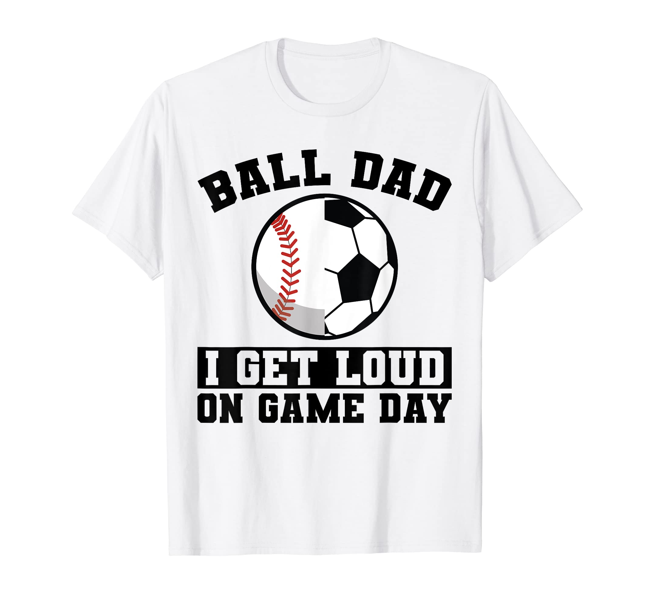 Mens Ball Dad I Get Loud Game Day T-Shirt - Custom Art Print for Adults - T-Shirt, Sweatshirt, Hoodie