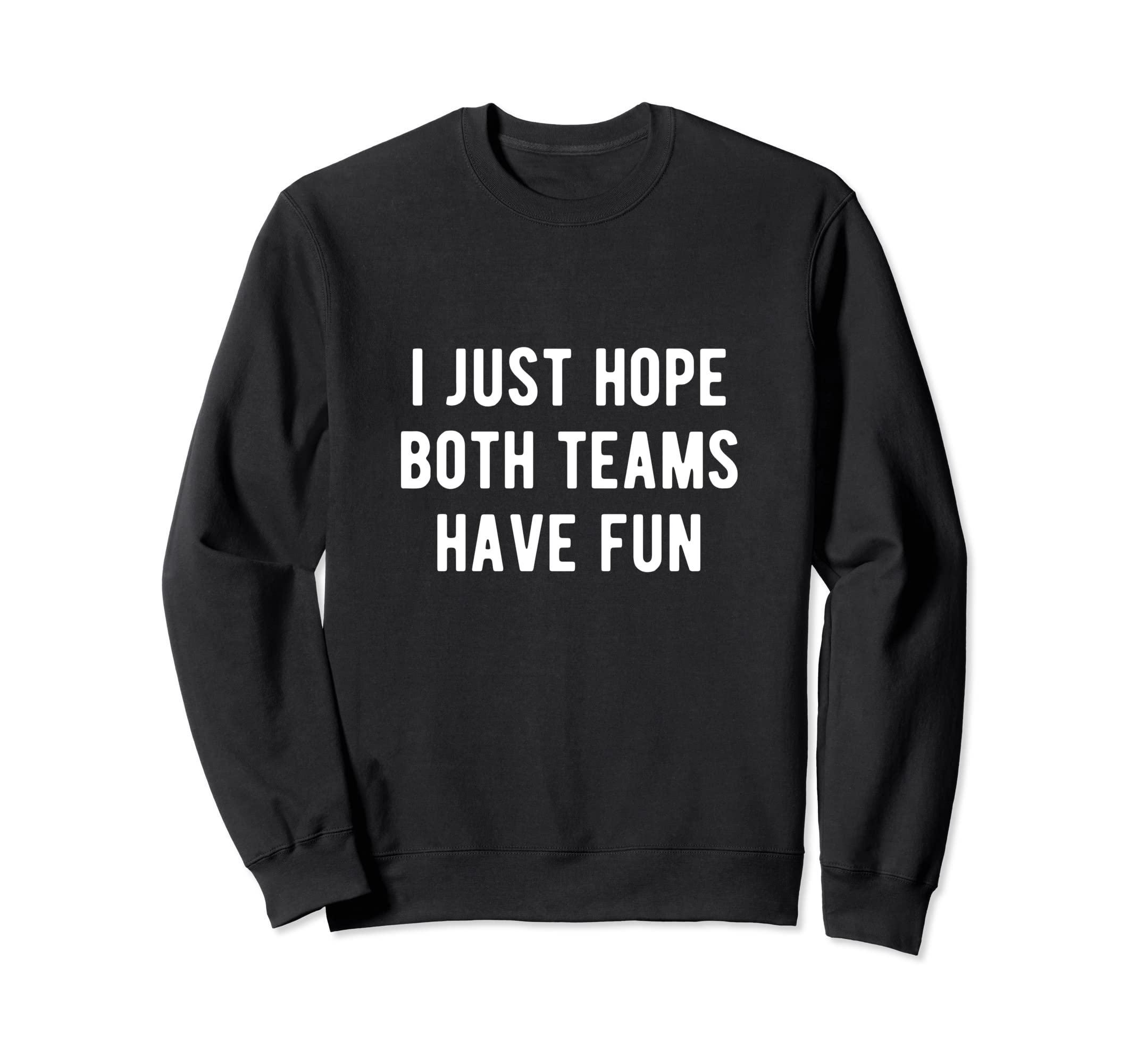 I Just Hope Both Teams Have Fun Sweatshirt - Graphic Print for Adults - T-Shirt, Sweatshirt, Hoodie
