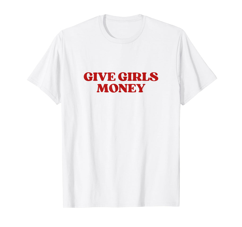 Give Money Y2K Aesthetic Trendy T-Shirt - Fun Novelty Design Unisex - T-Shirt, Sweatshirt, Hoodie