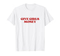 Give Money Y2K Aesthetic Trendy T-Shirt - Fun Novelty Design Unisex - T-Shirt, Sweatshirt, Hoodie