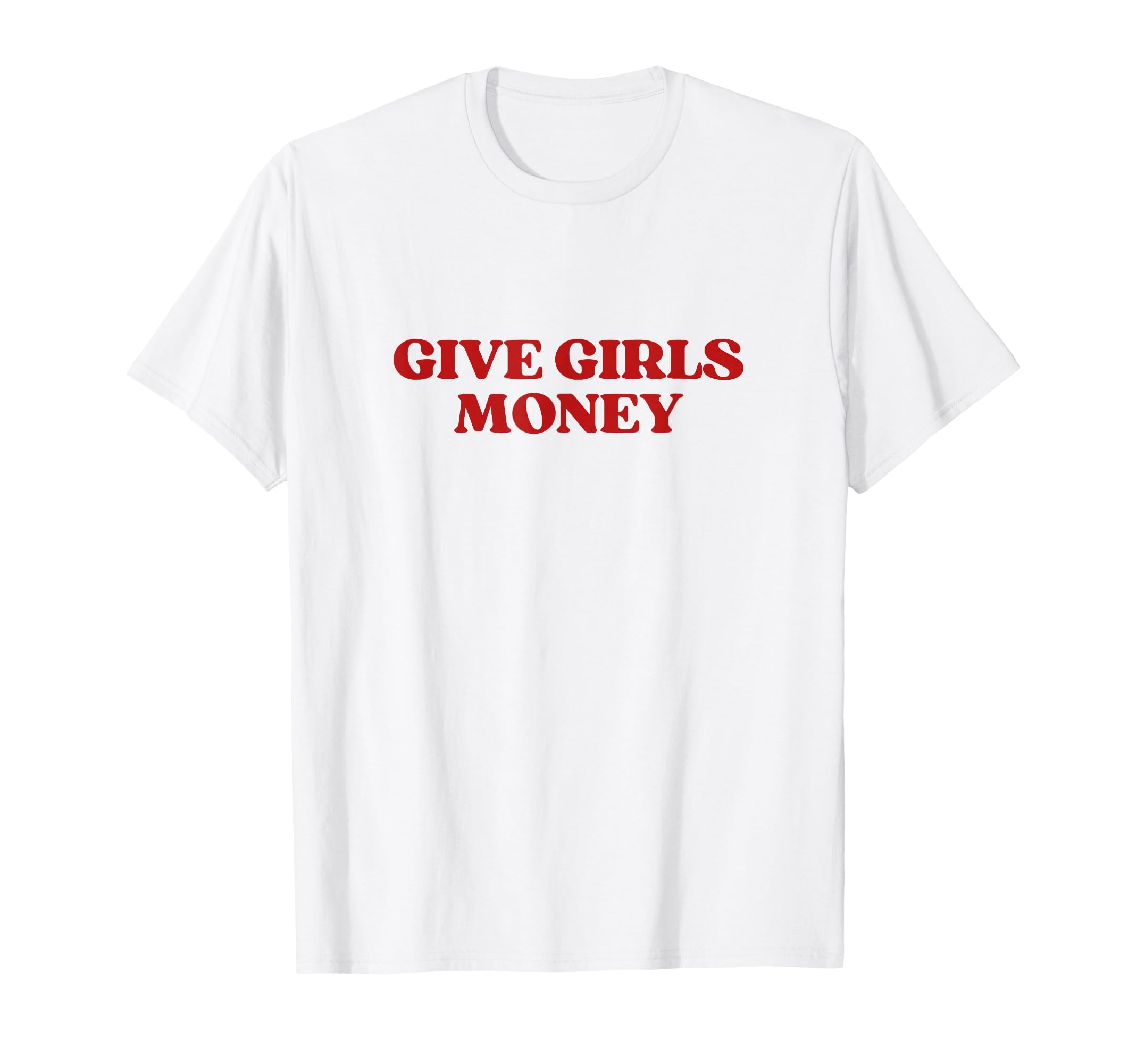 Give Money Y2K Aesthetic Trendy T-Shirt - Fun Novelty Design Unisex - T-Shirt, Sweatshirt, Hoodie