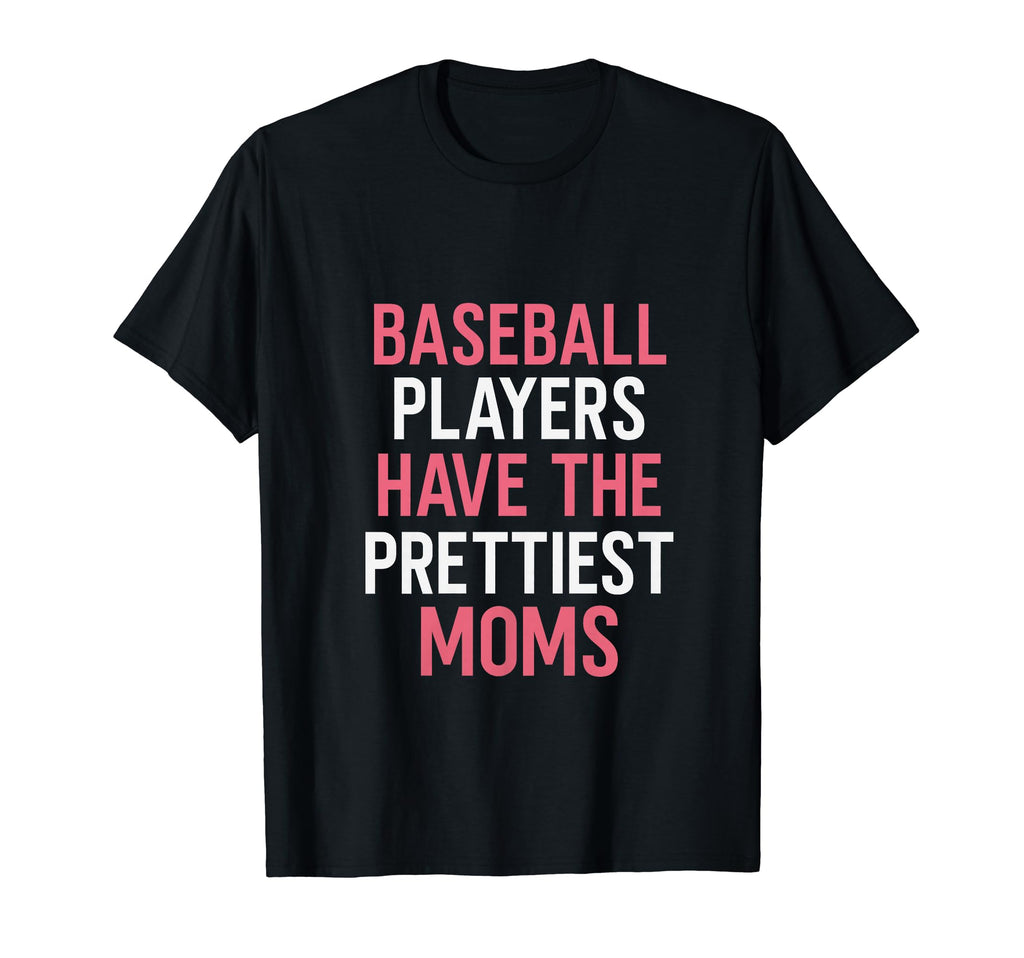 Baseball Players Have Prettiest Moms Funny T-Shirt - Graphic Print Unisex - T-Shirt, Sweatshirt, Hoodie