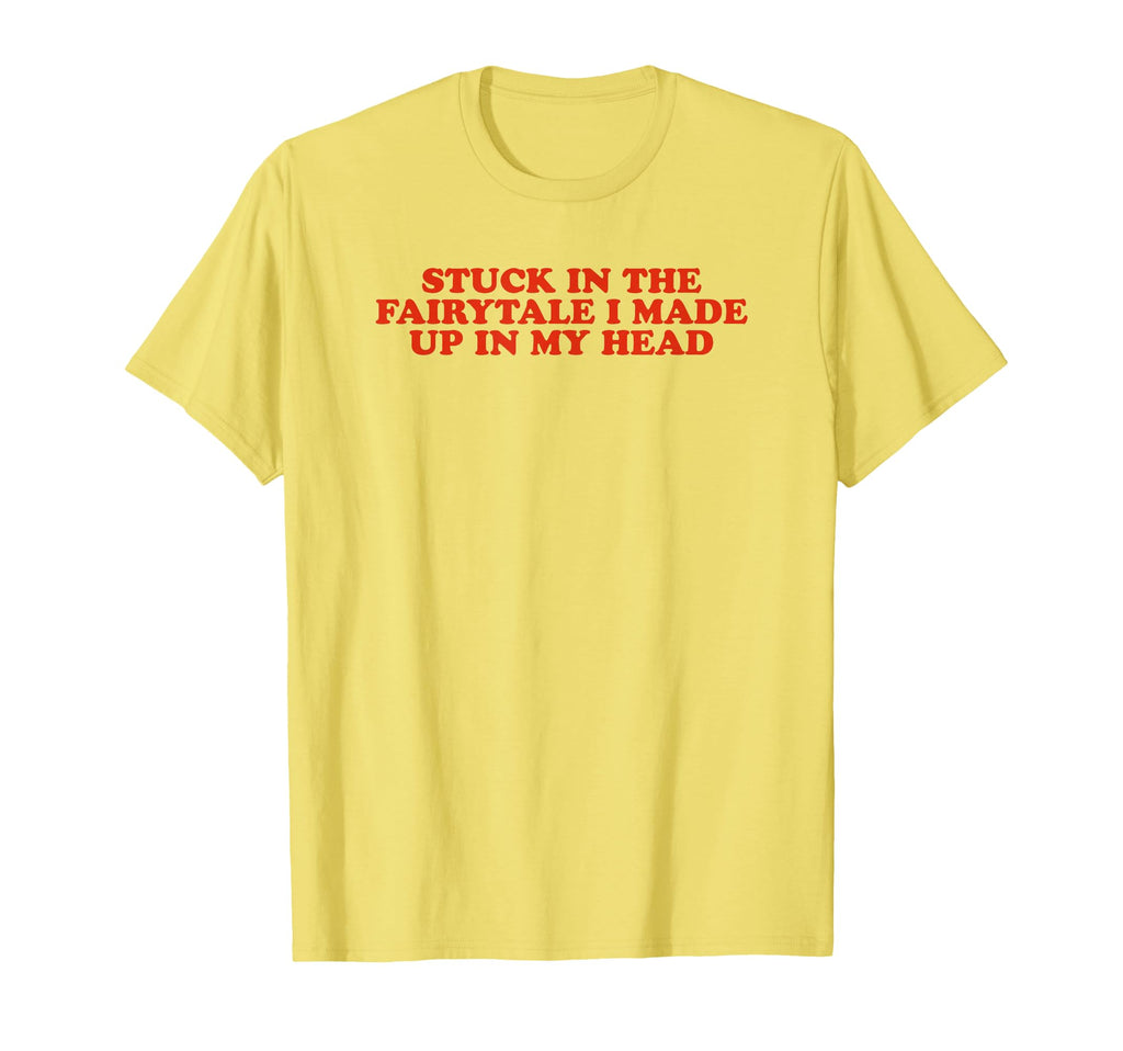Stuck Fairytale I Made Up My Head T-Shirt - Fun Novelty Design Men Women - T-Shirt, Sweatshirt, Hoodie