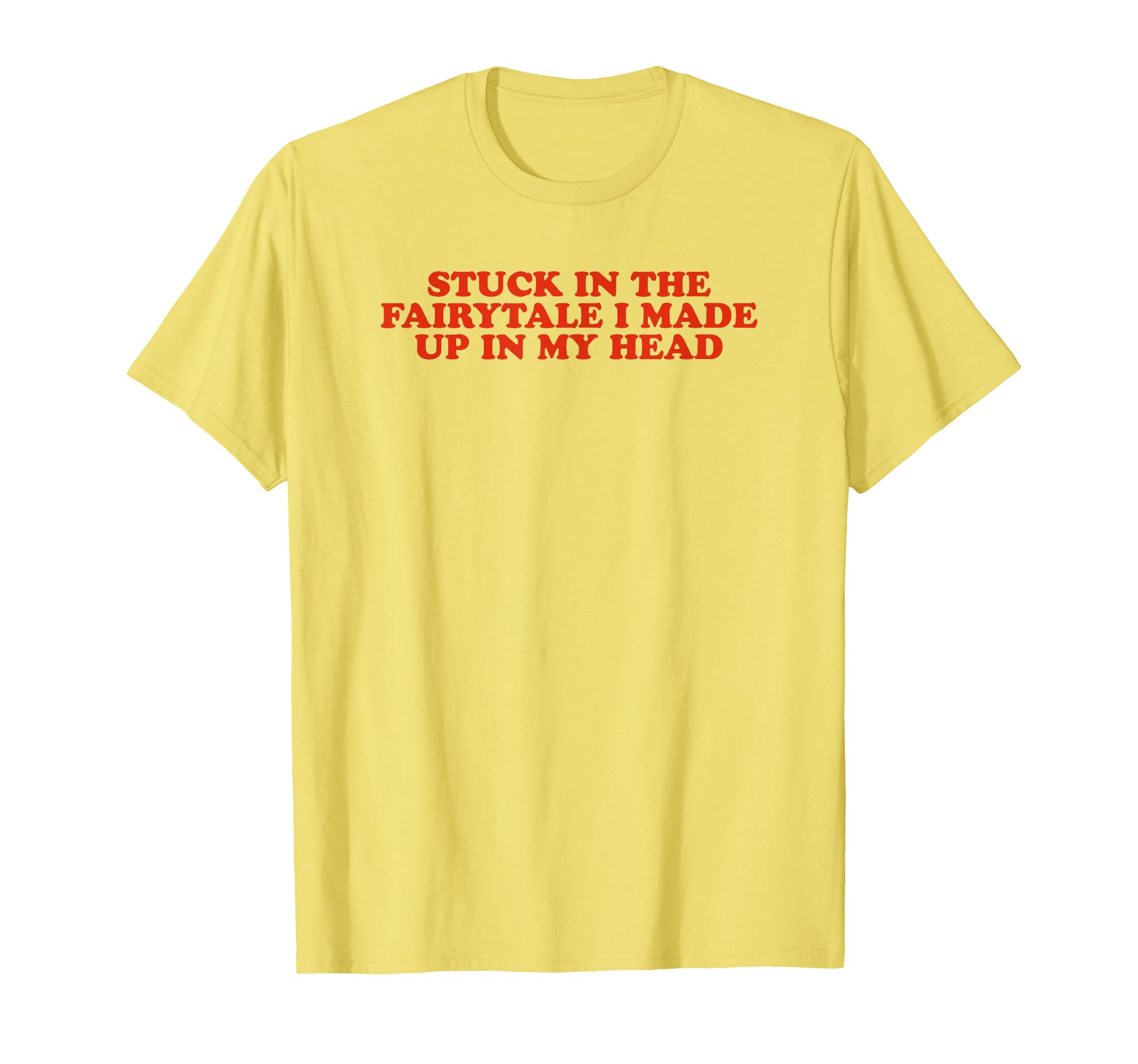 Stuck Fairytale I Made Up My Head T-Shirt - Fun Novelty Design Men Women - T-Shirt, Sweatshirt, Hoodie