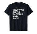 Love You To Outfield And Back Baseball Mom T-Shirt - Trendy Graphic Unisex - T-Shirt, Sweatshirt, Hoodie