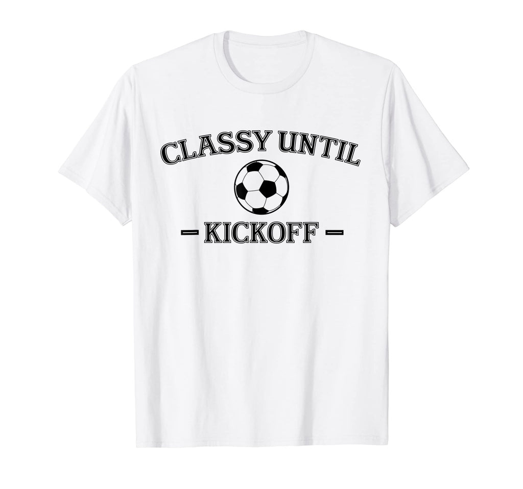 Classy Until Kickoff Soccer Mom Game Day T-Shirt - Graphic Print Men Women - T-Shirt, Sweatshirt, Hoodie