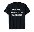 Shhh Respect Earbuds Silly Funny Introvert T-Shirt - Novelty Apparel Unisex - T-Shirt, Sweatshirt, Hoodie