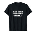 Dad Joke Loading Funny Gamer Fathers Day T-Shirt - Custom Art Print Unisex - T-Shirt, Sweatshirt, Hoodie