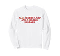 All I Need Is Nap And Million Dollars Sweatshirt - Minimalist Print Unisex - T-Shirt, Sweatshirt, Hoodie