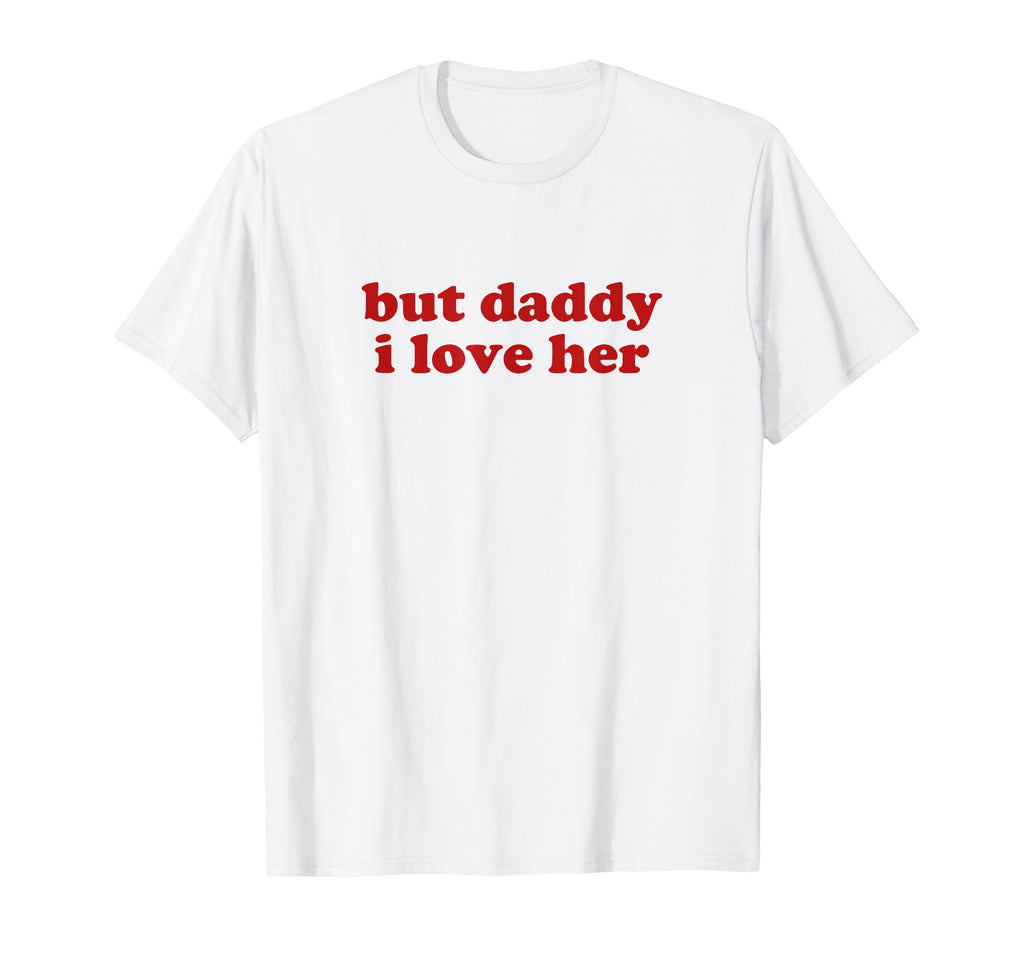 But Daddy I Love Her Y2K Aesthetic T-Shirt - Trendy Graphic for Adults - T-Shirt, Sweatshirt, Hoodie