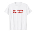But Daddy I Love Her Y2K Aesthetic T-Shirt - Trendy Graphic for Adults - T-Shirt, Sweatshirt, Hoodie