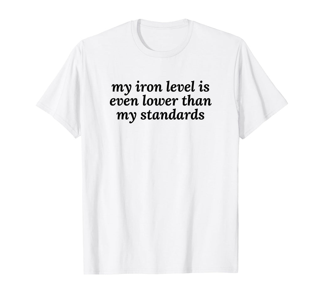 Iron Level Even Lower Than Standards T-Shirt - Aesthetic Graphic Unisex - T-Shirt, Sweatshirt, Hoodie