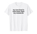 Iron Level Even Lower Than Standards T-Shirt - Aesthetic Graphic Unisex - T-Shirt, Sweatshirt, Hoodie