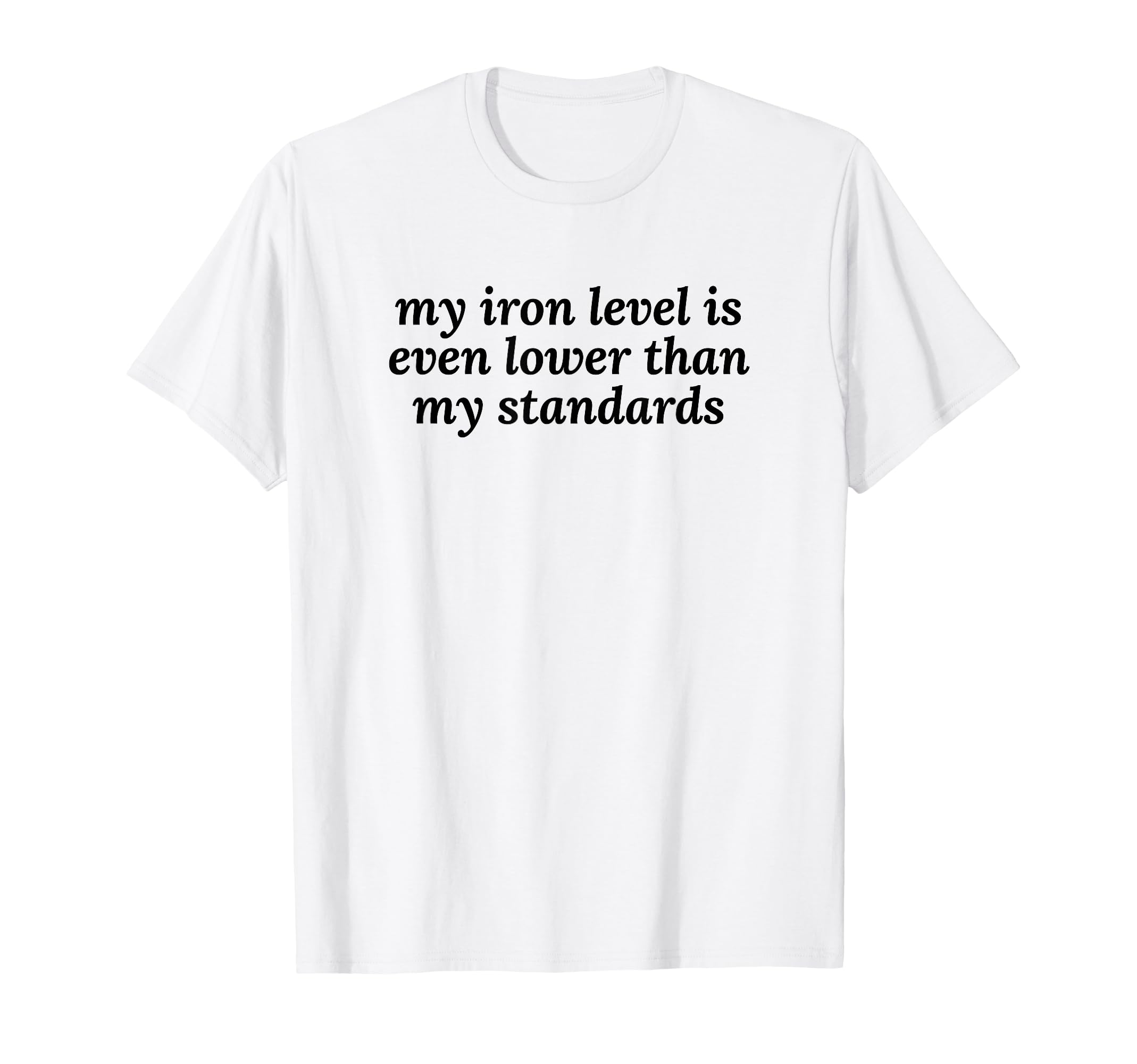 Iron Level Even Lower Than Standards T-Shirt - Aesthetic Graphic Unisex - T-Shirt, Sweatshirt, Hoodie