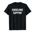 Sideline Sippin Sports Fan Drinking T-Shirt - Unique Graphic Men Women - T-Shirt, Sweatshirt, Hoodie