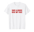 Save Horse Ride My Face Funny Cowboy T-Shirt - Graphic Print for Adults - T-Shirt, Sweatshirt, Hoodie