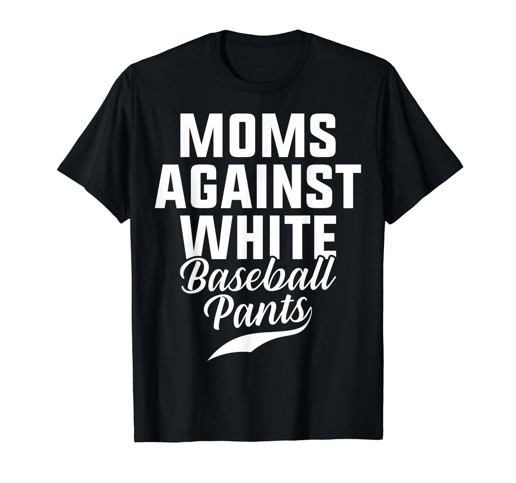Moms Against White Baseball Pants T-Shirt - Fun Novelty Design for Adults - T-Shirt, Sweatshirt, Hoodie