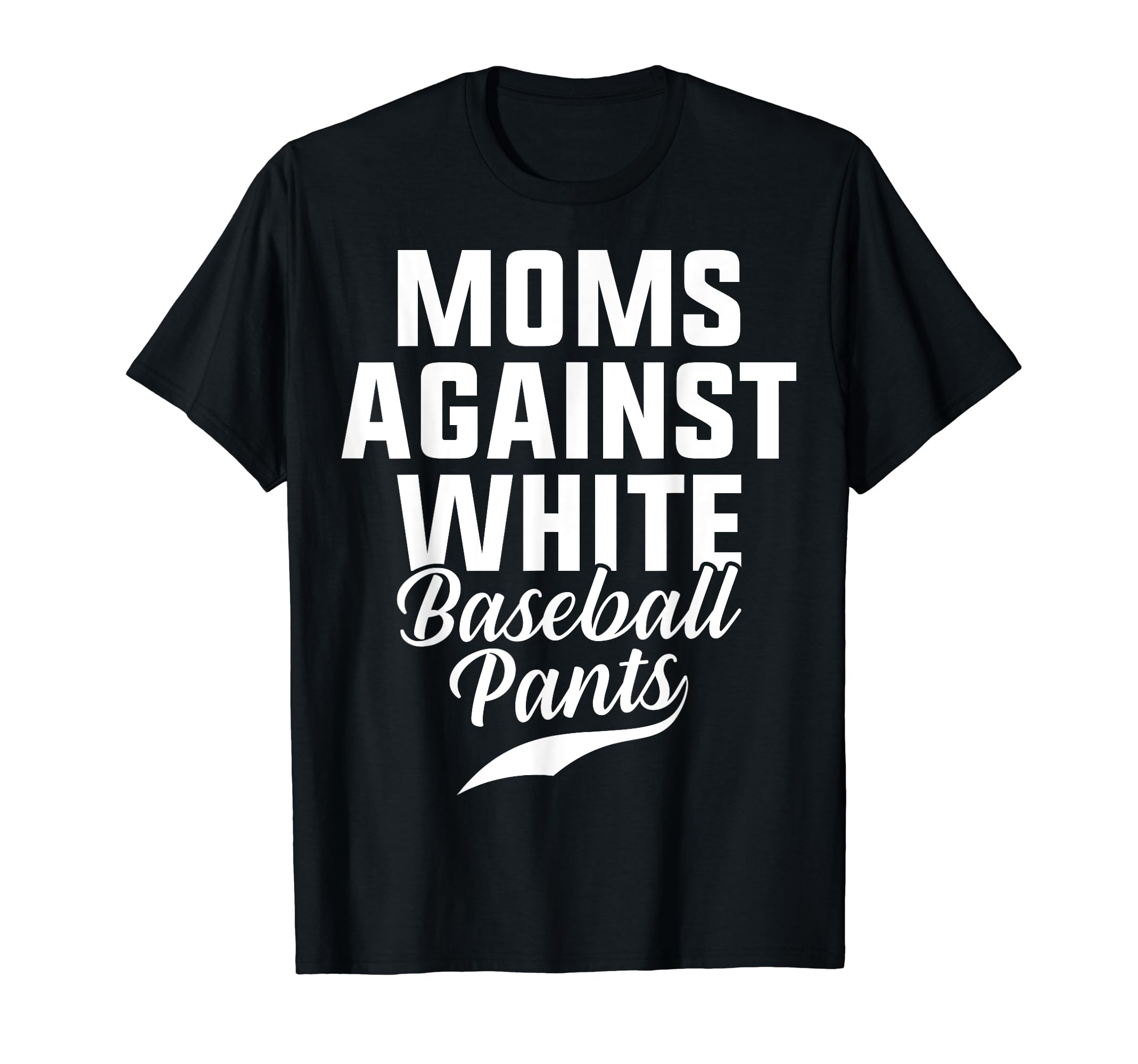 Moms Against White Baseball Pants T-Shirt - Fun Novelty Design for Adults - T-Shirt, Sweatshirt, Hoodie
