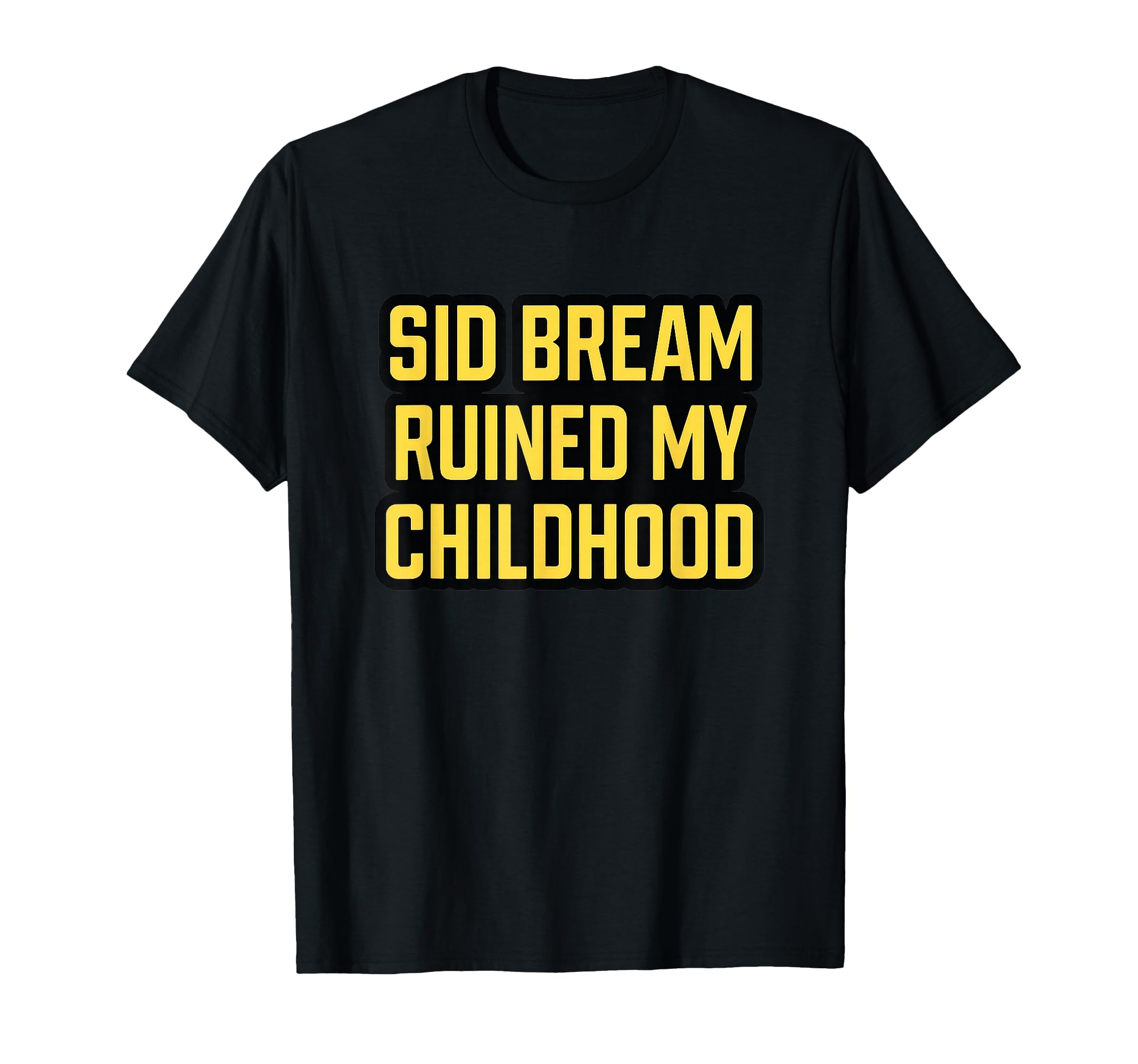 Sid Bream Ruined My Childhood T-Shirt - Fun Novelty Design Men Women - T-Shirt, Sweatshirt, Hoodie