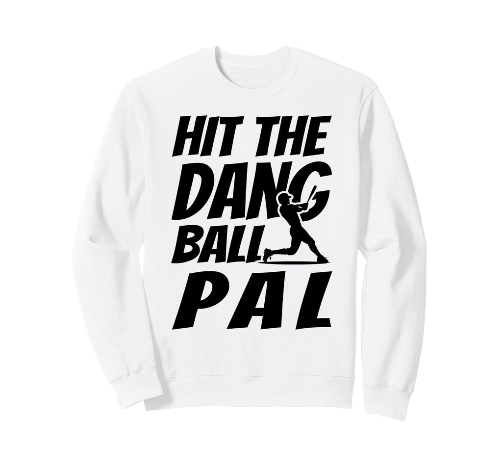 Hit Dang Ball Pal Funny Family Sweatshirt - Novelty Apparel Men Women - T-Shirt, Sweatshirt, Hoodie