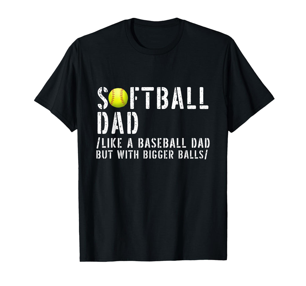 Softball Dad Like Baseball But Bigger T-Shirt - Unique Graphic Men Women - T-Shirt, Sweatshirt, Hoodie