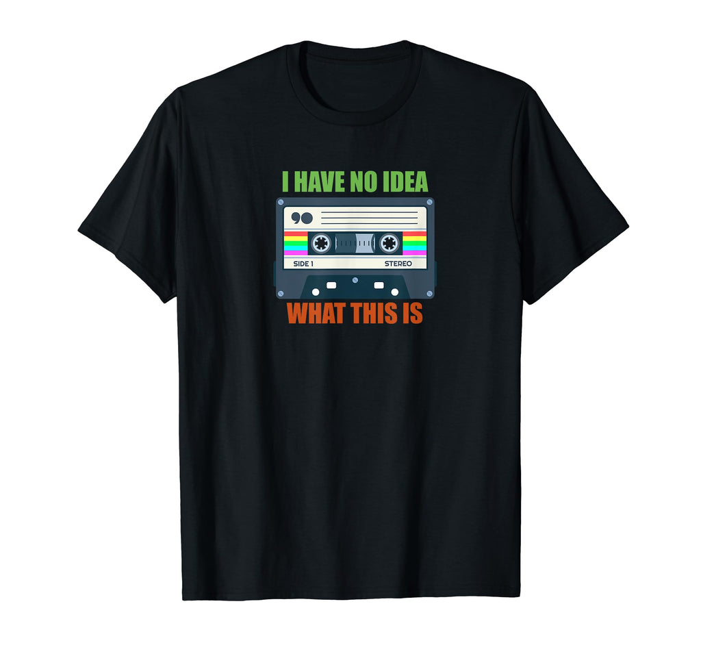 Cassette Mix Tape I Have No What This Is T-Shirt - Trendy Graphic Men Women - T-Shirt, Sweatshirt, Hoodie