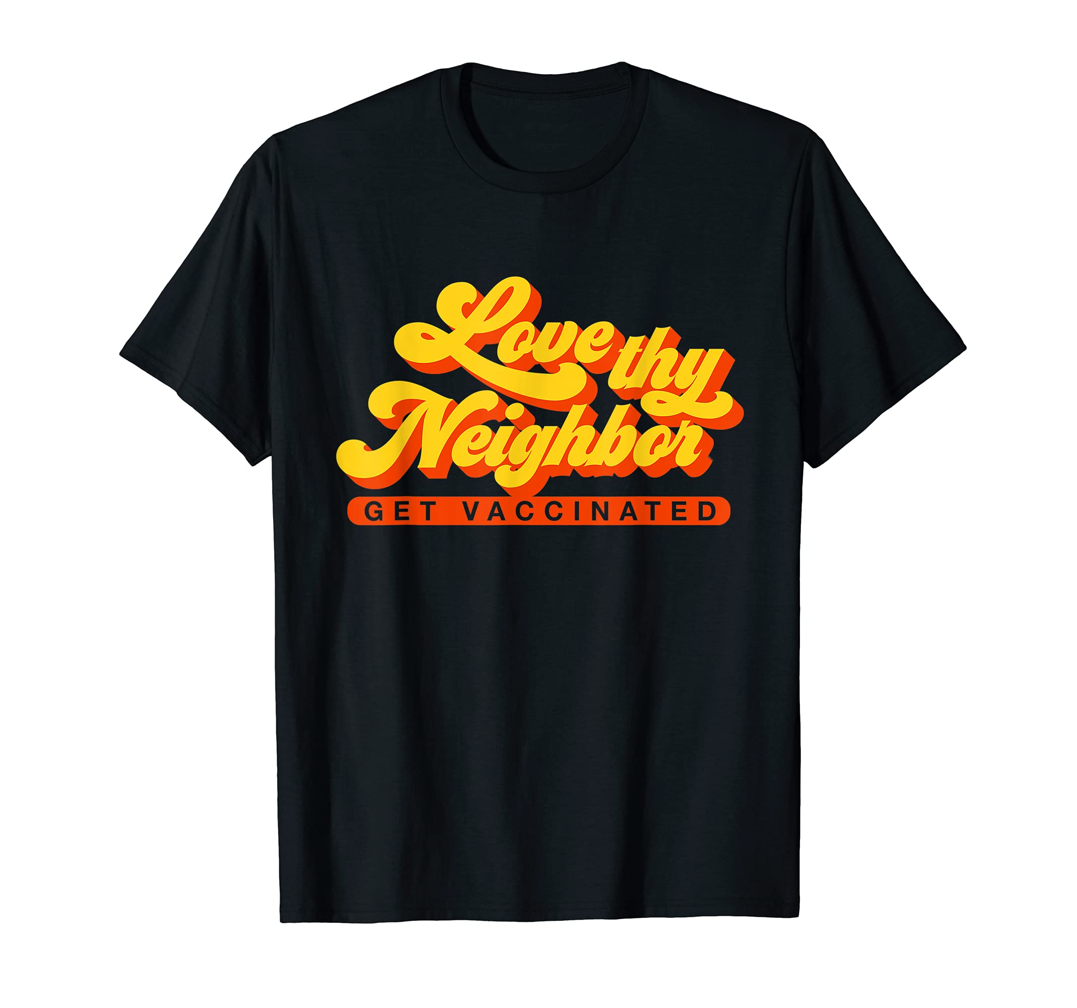 Love Thy Neighbor Get Vaccinated T-Shirt - Casual Everyday Wear Men Women - T-Shirt, Sweatshirt, Hoodie