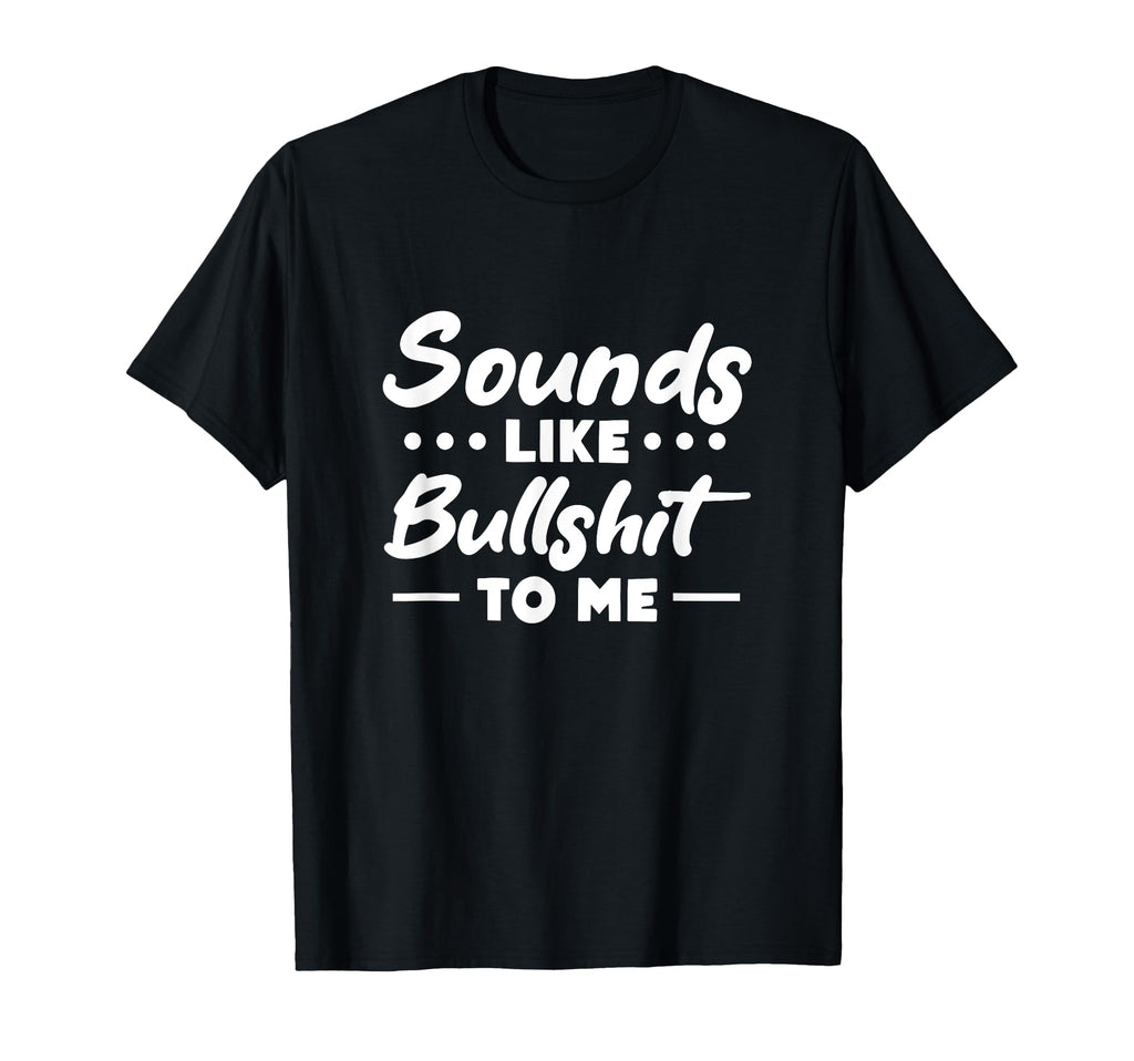 Sounds Like Bullshit To Me Y2K Funny T-Shirt - Aesthetic Graphic Unisex - T-Shirt, Sweatshirt, Hoodie