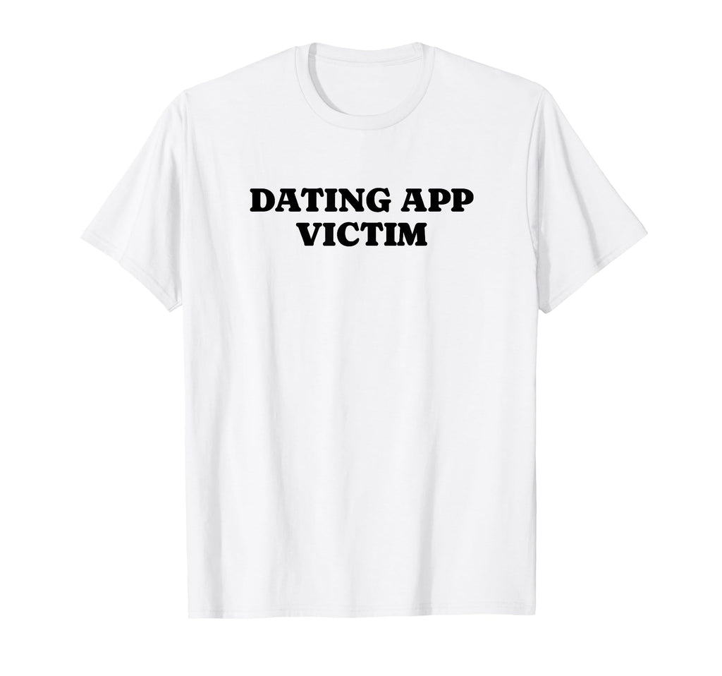 Dating App Victim Funny Y2K Aesthetic T-Shirt - Unique Graphic for Adults - T-Shirt, Sweatshirt, Hoodie