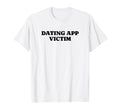 Dating App Victim Funny Y2K Aesthetic T-Shirt - Unique Graphic for Adults - T-Shirt, Sweatshirt, Hoodie