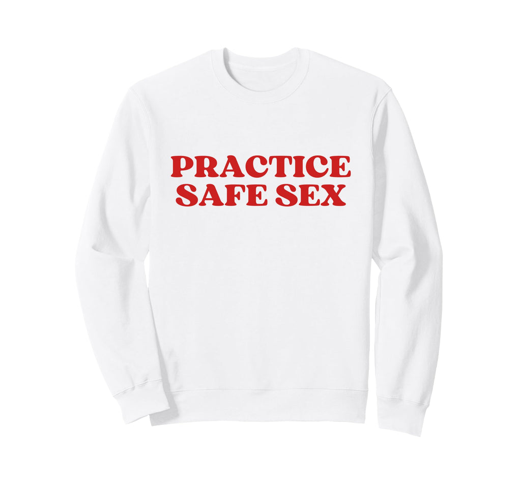 Practice Safe Sex Y2K Aesthetic Trendy Sweatshirt - Novelty Apparel Unisex - T-Shirt, Sweatshirt, Hoodie