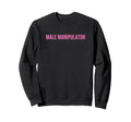 Male Manipulator Funny Y2K Sweatshirt - Casual Everyday Wear Unisex - T-Shirt, Sweatshirt, Hoodie